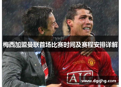 梅西加盟曼联首场比赛时间及赛程安排详解