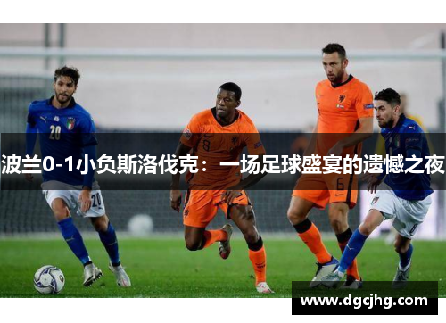 波兰0-1小负斯洛伐克：一场足球盛宴的遗憾之夜